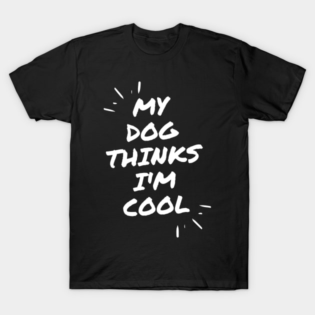 My Dog Thinks Im Cool T-Shirt by Hunter_c4 "Click here to uncover more designs"